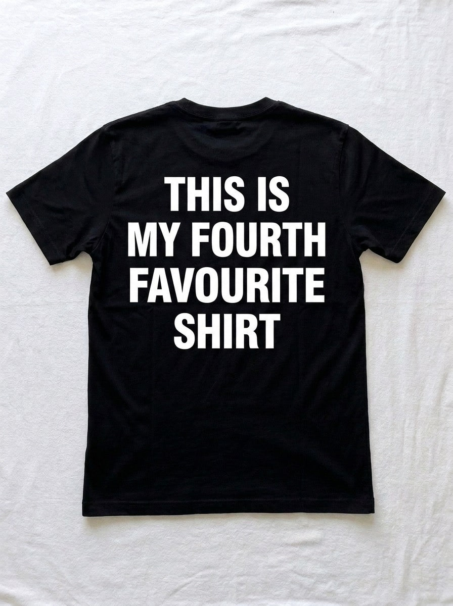 Back of a black t-shirt printed with THIS IS MY FOURTH FAVOURITE SHIRT in heavy white type.